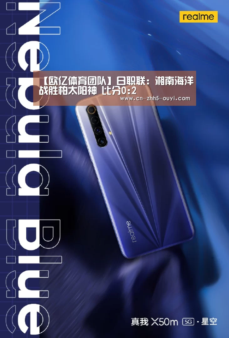 【欧亿体育团队】日职联: 湘南海洋战胜柏太阳神 比分0:2(图1) 欧亿体育