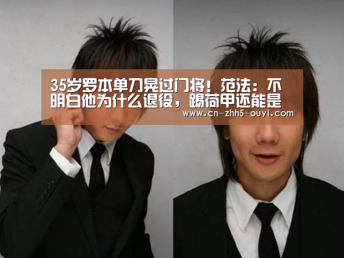 35岁罗本单刀晃过门将!范法:不明白他为什么退役,踢荷甲还能是MVP_欧亿体育(图2) 欧亿体育公司